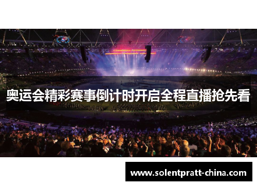 奥运会精彩赛事倒计时开启全程直播抢先看 奥运会精彩赛事倒计时开启全程直播抢先看
