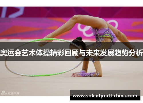奥运会艺术体操精彩回顾与未来发展趋势分析 奥运会艺术体操精彩回顾与未来发展趋势分析