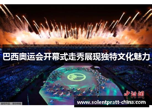 巴西奥运会开幕式走秀展现独特文化魅力